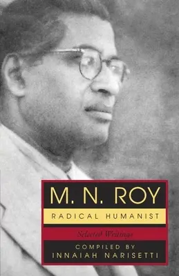 M.N. Roy: Roy: Radikális humanista: Roy N. Roy: Válogatott írások - M.N. Roy: Radical Humanist: Selected Writings