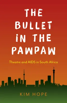 A golyó a mancsban: Színház és AIDS Dél-Afrikában - The Bullet in the Pawpaw: Theatre and AIDS in South Africa