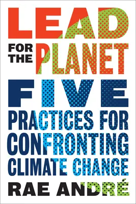 Ólom a bolygóért: Öt gyakorlat az éghajlatváltozással való szembenézéshez - Lead for the Planet: Five Practices for Confronting Climate Change