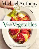 V Is for Vegetables: Inspiráló receptek és technikák otthoni szakácsoknak -- Az articsókától a cukkinig - V Is for Vegetables: Inspired Recipes & Techniques for Home Cooks -- From Artichokes to Zucchini