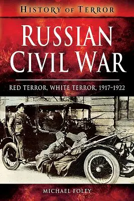 Orosz polgárháború: Vörös terror, fehér terror, 1917-1922 - Russian Civil War: Red Terror, White Terror, 1917-1922