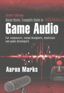 Aaron Marks' Complete Guide to Game Audio: For Composers, Sound Designers, Musicians, and Game Developers (Zeneszerzők, hangtervezők, zenészek és játékfejlesztők számára) - Aaron Marks' Complete Guide to Game Audio: For Composers, Sound Designers, Musicians, and Game Developers