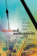 Mediált hitelesség; Hogyan konstruálja a média a valóságot? - Mediated Authenticity; How the Media Constructs Reality