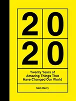 2020 - Húsz év csodálatos dolgai, amelyek megváltoztatták a világunkat - 2020 - Twenty Years of Amazing Things That Have Changed Our World