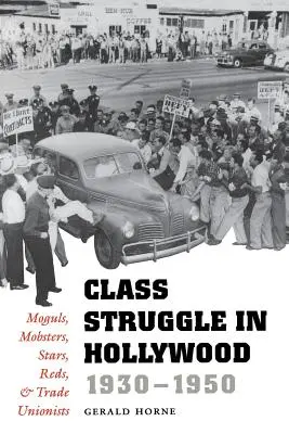 Osztályharc Hollywoodban, 1930-1950: Mogulok, maffiózók, sztárok, vörösök és szakszervezeti tagok - Class Struggle in Hollywood, 1930-1950: Moguls, Mobsters, Stars, Reds, and Trade Unionists