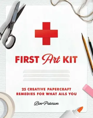 Első művészeti készlet: 25 kreatív papírművészeti gyógymód arra, ami bánt téged - First Art Kit: 25 Creative Papercraft Remedies for What Ails You