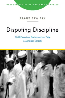 Disputing Discipline: Gyermekvédelem, büntetés és jámborság a zanzibári iskolákban - Disputing Discipline: Child Protection, Punishment, and Piety in Zanzibar Schools