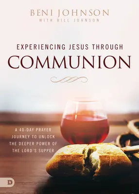 Jézus megtapasztalása az úrvacsora által: Egy 40 napos imaút az úrvacsora mélyebb erejének feltárásához - Experiencing Jesus Through Communion: A 40-Day Prayer Journey to Unlock the Deeper Power of the Lord's Supper