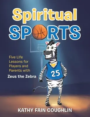 Spirituális sportok: Öt életre szóló lecke a játékosoknak és a szülőknek Zeusszal, a zebrával - Spiritual Sports: Five Life Lessons for Players and Parents with Zeus the Zebra