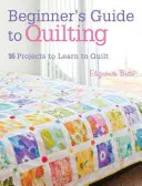 Kezdők útmutatója a steppeléshez: 16 projekt a steppelés megtanulásához - Beginner's Guide to Quilting: 16 Projects to Learn to Quilt