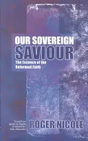 Our Sovereign Saviour: A református hit lényege - Our Sovereign Saviour: The Essence of the Reformed Faith