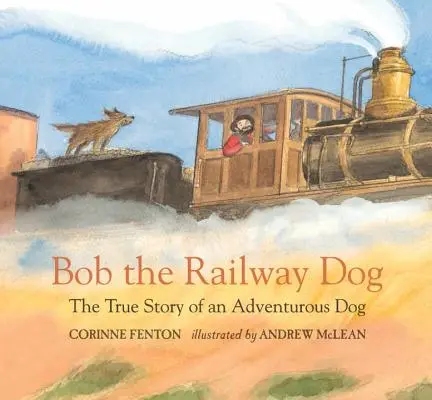 Bob, a vasúti kutya: Egy kalandvágyó kutya igaz története - Bob the Railway Dog: The True Story of an Adventurous Dog