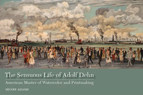 Adolf Dehn érzéki élete: Az akvarell és a grafika amerikai mestere - The Sensuous Life of Adolf Dehn: American Master of Watercolor and Printmaking