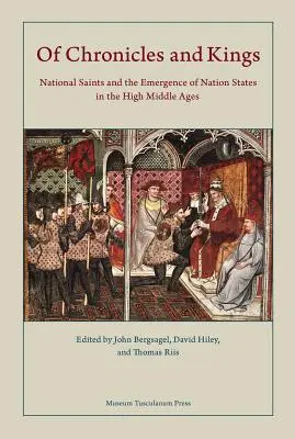 Krónikák és királyok: Nemzeti szentek és a nemzetállamok kialakulása a magas középkorban - Of Chronicles and Kings: National Saints and the Emergence of Nation States in the High Middle Ages