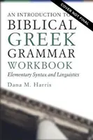 Bevezetés a bibliai görög nyelvbe munkafüzet: Elemi szintaxis és nyelvészet - An Introduction to Biblical Greek Workbook: Elementary Syntax and Linguistics