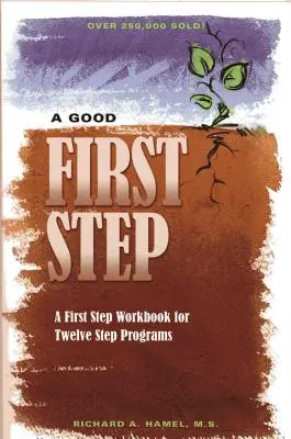 Egy jó első lépés: Első lépés munkafüzet a Tizenkét Lépés Programok számára - A Good First Step: A First Step Workbook for Twelve Step Programs