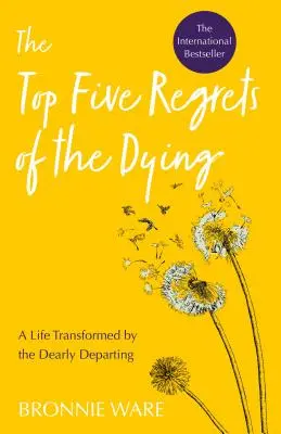 A haldoklók öt legnagyobb sajnálkozása: A drága távozó által átalakított élet - Top Five Regrets of the Dying: A Life Transformed by the Dearly Departing