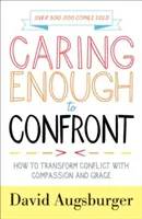 Eléggé törődni ahhoz, hogy konfrontálódjunk: Hogyan alakítsuk át a konfliktusokat együttérzéssel és kegyelemmel? - Caring Enough to Confront: How to Transform Conflict with Compassion and Grace