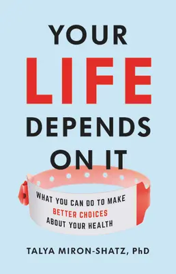 Az életed függ tőle: Mit tehetsz azért, hogy jobb döntéseket hozz az egészségeddel kapcsolatban - Your Life Depends on It: What You Can Do to Make Better Choices about Your Health