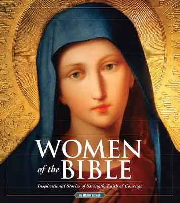 A Biblia asszonyai: Az erő, a hit és a bátorság történetei - Women of the Bible: Stories of Strength, Faith & Courage