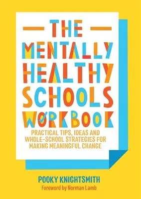 The Mentally Healthy Schools Workbook: Gyakorlati tippek, ötletek, cselekvési tervek és munkalapok az értelmes változáshoz - The Mentally Healthy Schools Workbook: Practical Tips, Ideas, Action Plans and Worksheets for Making Meaningful Change