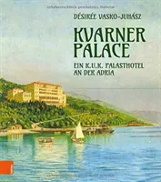 Kvarner-palota: Ein K.U.K. Palasthotel an Der Adria - Kvarner Palace: Ein K.U.K. Palasthotel an Der Adria