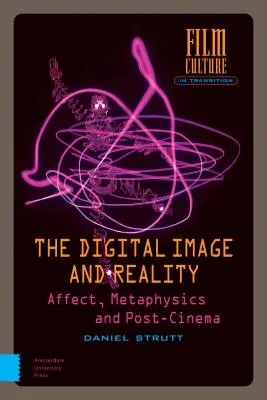 A digitális kép és a valóság: Affektus, metafizika és poszt-mozi - The Digital Image and Reality: Affect, Metaphysics and Post-Cinema