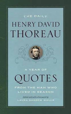 A napi Henry David Thoreau: Thoreau: Egy év idézetek a szezonban élt embertől - The Daily Henry David Thoreau: A Year of Quotes from the Man Who Lived in Season