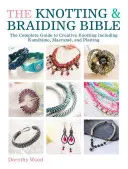 A csomózási és fonási biblia: Teljes kreatív útmutató a csomózott ékszerek készítéséhez - The Knotting & Braiding Bible: A Complete Creative Guide to Making Knotted Jewellery