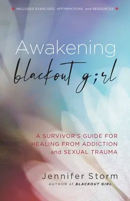 Awakening Blackout Girl: A Survivor's Guide for Healing from Addiction and Sexual Trauma (Egy túlélő útmutatója a függőség és a szexuális trauma gyógyulásához) - Awakening Blackout Girl: A Survivor's Guide for Healing from Addiction and Sexual Trauma