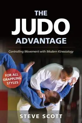 A judo előnye: Mozgáskontroll a modern kineziológiával. minden grappling stílushoz - The Judo Advantage: Controlling Movement with Modern Kinesiology. for All Grappling Styles