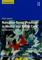 Narratív alapú gyakorlat az egészségügyi és szociális ellátásban: Conversations Inviting Change - Narrative-Based Practice in Health and Social Care: Conversations Inviting Change