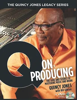 The Quincy Jones Legacy Series: Q on Producing: A zene és a munka elsajátításának lelke és tudománya - The Quincy Jones Legacy Series: Q on Producing: The Soul and Science of Mastering Music and Work