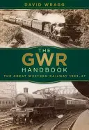 A Gwr kézikönyv: A Great Western Railway 1923-47 - The Gwr Handbook: The Great Western Railway 1923-47