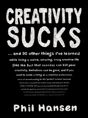 A kreativitás szívás: És 30 más dolog, amit megtanultam, miközben furcsa, elképesztő, őrült, kreatív életet éltem. - Creativity Sucks: And 30 Other Things I've Learned While Living a Weird, Amazing, Crazy, Creative Life