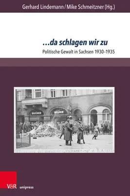 ... Da Schlagen Wir Zu: Politikai erőszak Szászországban 1930-1935 - ... Da Schlagen Wir Zu: Politische Gewalt in Sachsen 1930-1935