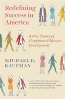 A siker újradefiniálása Amerikában: A boldogság és az emberi fejlődés új elmélete - Redefining Success in America: A New Theory of Happiness and Human Development