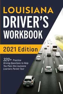 Louisiana járművezetői munkafüzet: 320+ Gyakorlati vezetési kérdés, hogy segítsen átmenni a Louisiana Learner's Permit tesztjén. - Louisiana Driver's Workbook: 320+ Practice Driving Questions to Help You Pass the Louisiana Learner's Permit Test