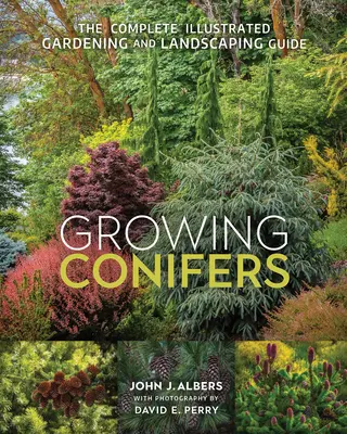 Growing Conifers: A teljes illusztrált kertészeti és kertépítési útmutató - Growing Conifers: The Complete Illustrated Gardening and Landscaping Guide