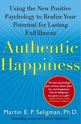 Hiteles boldogság: Az új pozitív pszichológia felhasználása a tartós beteljesülésben rejlő lehetőségek kiaknázásához - Authentic Happiness: Using the New Positive Psychology to Realize Your Potential for Lasting Fulfillment