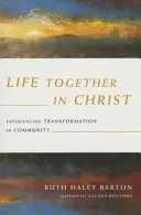 Együtt élni Krisztusban - Az átalakulás megtapasztalása a közösségben - Life Together in Christ - Experiencing Transformation in Community