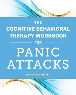 A kognitív viselkedésterápiás munkafüzet pánikrohamokra - The Cognitive Behavioral Therapy Workbook for Panic Attacks