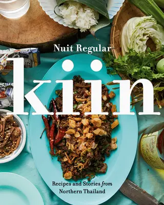 Kiin: Receptek és történetek Észak-Thaiföldről - Kiin: Recipes and Stories from Northern Thailand