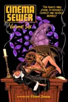 Cinema Sewer 6. kötet: A történelem legbetegebb és legszexibb filmjeinek csak felnőtteknek szóló kalauza! - Cinema Sewer Volume 6: The Adults Only Guide to History's Sickest and Sexiest Movies!