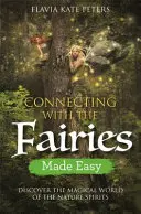 Kapcsolatfelvétel a tündérekkel könnyedén: Fedezze fel a természetszellemek varázslatos világát - Connecting with the Fairies Made Easy: Discover the Magical World of the Nature Spirits