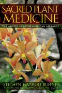 Szent növényorvoslás: A bölcsesség az amerikai őslakosok gyógynövénytanában - Sacred Plant Medicine: The Wisdom in Native American Herbalism