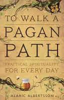 Pogány ösvényen járni: Gyakorlati spiritualitás minden napra - To Walk a Pagan Path: Practical Spirituality for Every Day