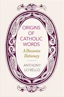 A katolikus szavak eredete: A Discursive Dictionary - Origins of Catholic Words: A Discursive Dictionary