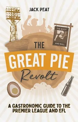 A nagy pitefelkelés: A Premier League és az Efl gasztronómiai kalauza - The Great Pie Revolt: A Gastronomic Guide to the Premier League and Efl