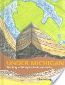 Michigan alatt: A michigani kőzetek és kövületek története - Under Michigan: The Story of Michigan's Rocks and Fossils